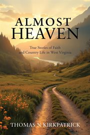 Almost Heaven : True Stories Of Faith And Country Life In West Virginia cover image