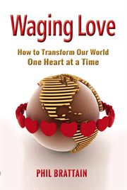 Waging Love : How to Transform Our World One Heart at a Time cover image