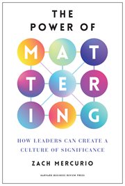 The Power of Mattering : How Leaders Can Create a Culture of Significance cover image