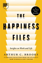 The Happiness Files : Insights On Work And Life By Arthur C. Brooks cover image