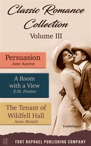 Classic Romance Collection : Volume III. Persuasion. A Room With a View and the Tenant of Wildfell cover image