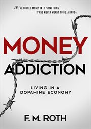 Money Addiction: Living in a Dopamine Economy : The Truth About Why More Money Never Feels Like Enough cover image
