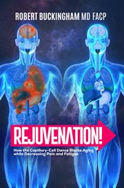 Rejuvenation! : How the Capillary-Cell Dance Blocks Aging while Decreasing Pain and Fatigue cover image