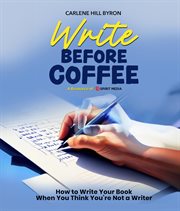 Write Before Coffee : How to Write Your Book When You Think You're Not a Writer cover image