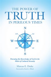 The Power of Truth in Perilous Times : Pursuing the Knowledge of God in the Midst of Cultural Insanity cover image