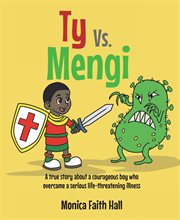 Ty vs. Mengi : A True Story About A Courageous Boy Who Overcame A Serious Life-threatening Illness cover image