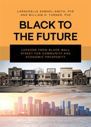 Black to the Future : Lessons From Black Wall Street For Community And Economic Prosperity cover image