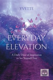 Everyday Elevation : A Daily Dose Of Inspiration To Set Yourself Free cover image