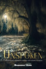 Unspoken : Unwavering Honesty... Poems And Short Stories cover image