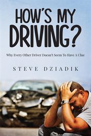 How's My Driving? : Why Every Other Driver Doesn't Seem To Have A Clue cover image