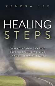 Healing Steps : Embracing God's Caring Presence While Walking Through Betrayal Trauma cover image