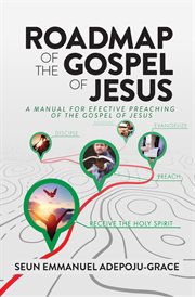 Roadmap of the Gospel of Jesus : A Manual for Effective Preaching of the Gospel of Jesus cover image
