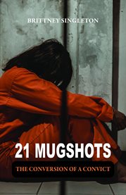 21 Mugshots : The Conversion of a Convict cover image