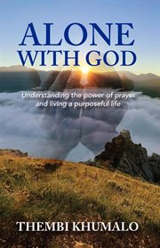 Alone With God : Understanding the Power of Prayer and Living a Purposeful Life cover image