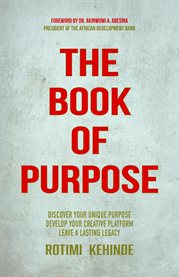 The Book of Purpose : Discover Your Unique Purpose, Develop Your Creative Platform, Leave a Lasting Legacy cover image