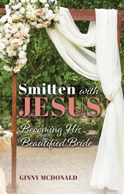 Smitten With Jesus : Becoming His Beautiful Bride cover image