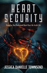 Heart Security : Guarding Your Redeemed Heart From The Inside Out cover image