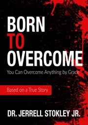 Born to Overcome : You Can Overcome Anything By Grace cover image