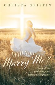 Will You Marry Me? : How Well Do You Know Your Coming Bridegroom? cover image