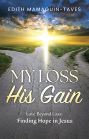 My Loss His Gain : Love Beyond Loss, Finding Hope in Jesus cover image