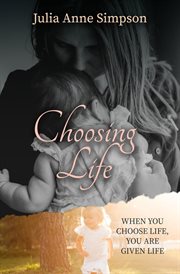 Choosing Life : When You Choose Life, You Are Given Life cover image