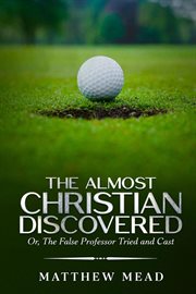 The Almost Christian Discovered : Or, The False Professor Tried and Cast cover image