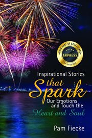 Inspirational Stories That Spark Our Emotions and Touch the Heart and Soul cover image