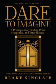 Dare to Imagine : 18 Principles for Finding Peace, Happiness, and True Success. Golden Book cover image