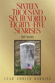 Sixteen Thousand Six Hundred Eighty-Five Sunrises : Dad Stories cover image