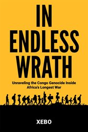 In Endless Wrath : Unraveling the Congo Genocide Inside Africa's Longest War cover image