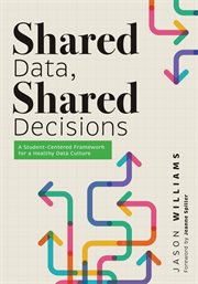 Shared Data, Shared Decisions : A Student-centered Framework For A Healthy Data Culture (the Intersection Of Data Practices And Scho cover image