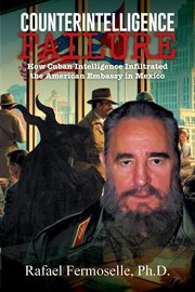 CounterIntelligence Failure : How Cuban Intelligence Infiltrated the American Embassy in Mexico cover image