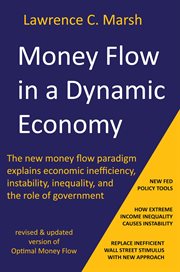 Money Flow in a Dynamic Economy - the New Money Flow Paradigm Explains Economic Inefficiency, Instab cover image