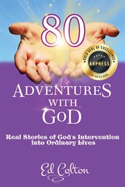 80 Adventures With God : Real Stories of God's Intervention Into Ordinary Lives cover image