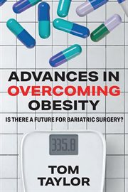 Advances in Overcoming Obesity : Is There a Future for Bariatric Surgery? cover image