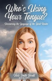 Who's Using Your Tongue? : Discovering The Language Of The Spirit Realm cover image
