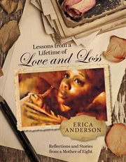 Lessons From a Lifetime of Love and Loss : Stories and Advice From a Mom of Eight and Grandmom of Eight to Help Moms Celebrate Victories and We cover image