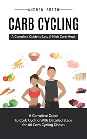 Carb Cycling : A Complete Guide to Low & High Carb Meals (A Complete Guide to Carb Cycling With Detailed Steps for cover image