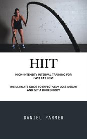Hiit : High-intensity Interval Training for Fast Fat Loss (The Ultimate Guide to Effectively Lose Weight an cover image