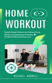 Home Workout : Effective and Safe Exercises for Building Strength and Boosting Energy Levels (Healthy Strength Work cover image