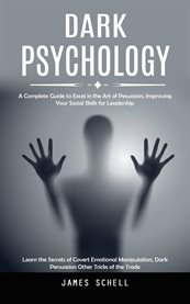 Dark Psychology : A Complete Guide to Excel in the Art of Pesuasion, Improving Your Social Skills for Leadership (Lear cover image