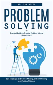 Problem Solving : Practical Guide to Creative Problem Solving Using Lateral (Best Strategies to Decision Making, Criti cover image