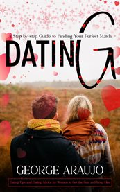 Dating : A Step-by-step Guide to Finding Your Perfect Match (Dating Tips and Dating Advice for Women to Get t cover image