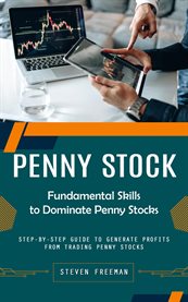 Penny Stock : Fundamental Skills to Dominate Penny Stocks (Step-by-step Guide to Generate Profits From Trading Pen cover image