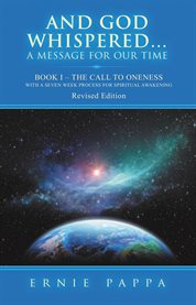 And God whispered...a Message for Our Time, Book I : The Call to Oneness With a Seven Week Spiritual Process for Spiritual Awakening cover image