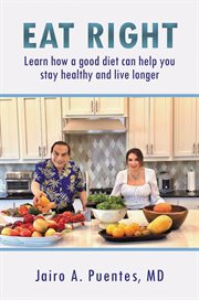 Eat Right : Learn How a Good Diet Can Help You Stay Healthy and Live Longer cover image