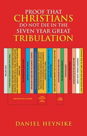 Proof That Christians Do Not Die in the Seven Year Great Tribulation cover image
