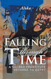 Falling Through Time : A Sacred Prostitute Returns to Egypt cover image