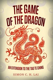 The Game of the Dragon : An Extension to the Tao Te Ching cover image