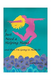 I Just Need a Helping Hand … and Then I'm Going to Make It! : ... and Then I'm Going to Make It! cover image